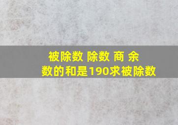 被除数 除数 商 余数的和是190求被除数